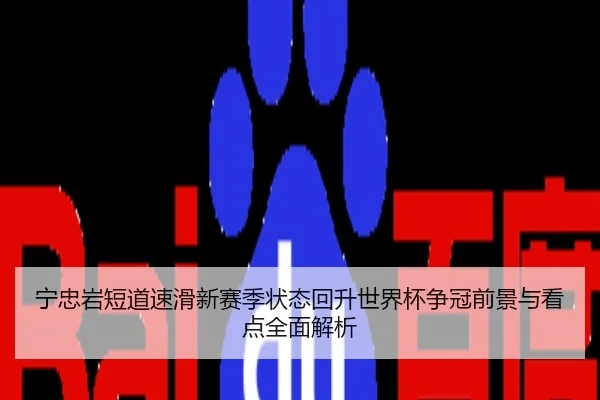 宁忠岩短道速滑新赛季状态回升世界杯争冠前景与看点全面解析