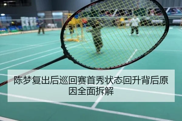 陈梦复出后巡回赛首秀状态回升背后原因全面拆解